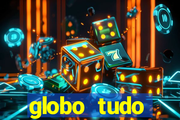 globo tudo absolutamente tudo